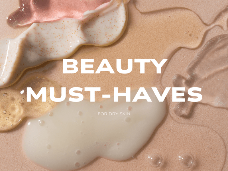 Beauty Must-Haves for Dry&nbsp;Skin