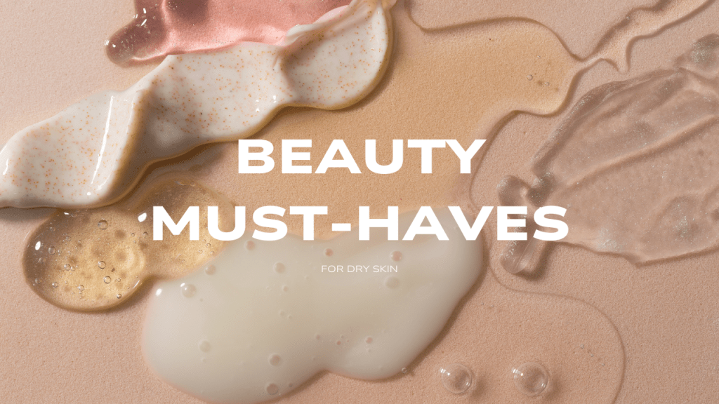 Beauty Must-Haves for Dry&nbsp;Skin